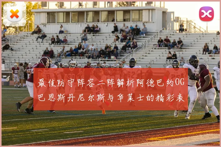 最佳防守阵容二阵解析阿德巴约OG巴恩斯丹尼尔斯与华莱士的精彩表现