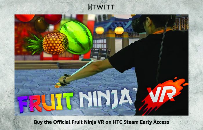 Buy the Official Fruit Ninja VR on HTC Steam Early Access